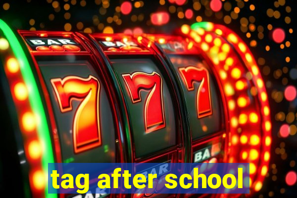 tag after school